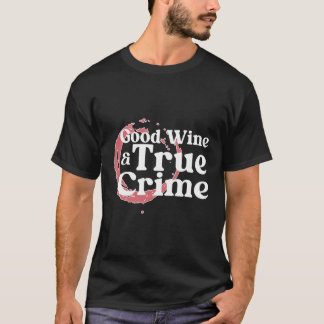 Guter Wein Wahre Kriminalität Wahre Kriminalität a T-Shirt