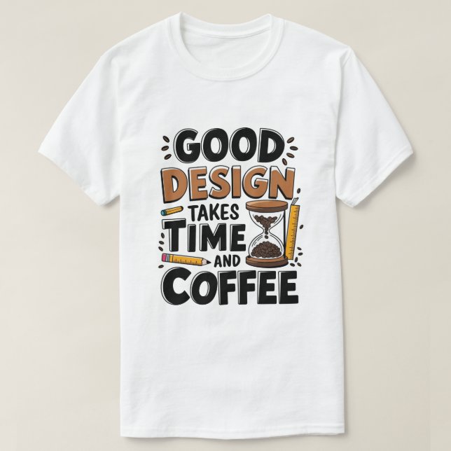 Gutes Design braucht Zeit und Kaffee Funny UX T-Shirt (Design vorne)