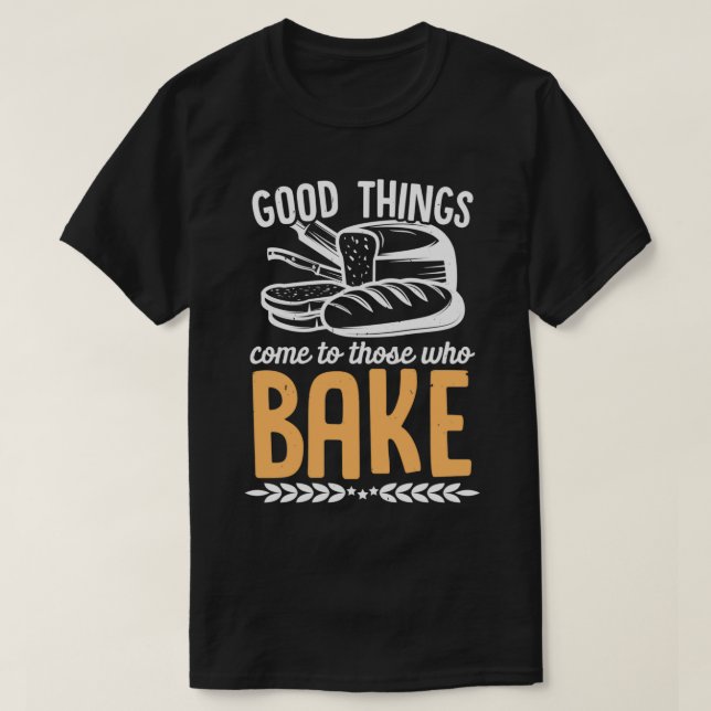Gutes kommt denen, die Baker CupcakesT backen T-Shirt (Design vorne)