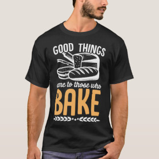 Gutes kommt denen, die Baker CupcakesT backen T-Shirt