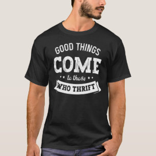 Gutes kommt denen, die Thrift Thrifter Thri. T-Shirt