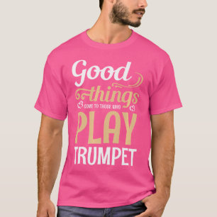 Gutes kommt denen, die Trumpet spielen T-Shirt