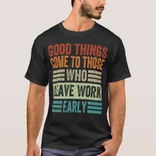Gutes kommt denen, die Verlass zu arbeiten Anfang T-Shirt