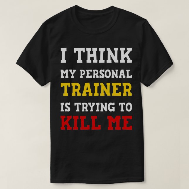 Gym I Think My Trainer Is Trying To Kill Me Person T-Shirt (Design vorne)