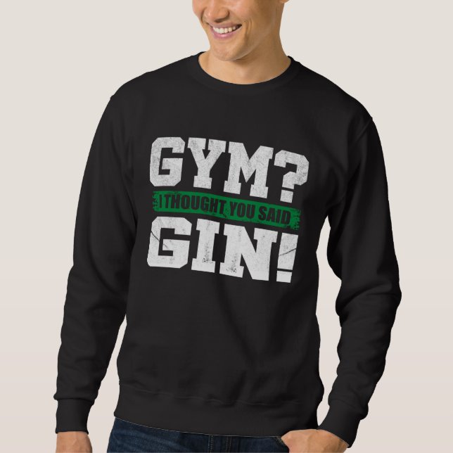 Gym I thought you said Gin   Drinking Sweatshirt (Vorderseite)
