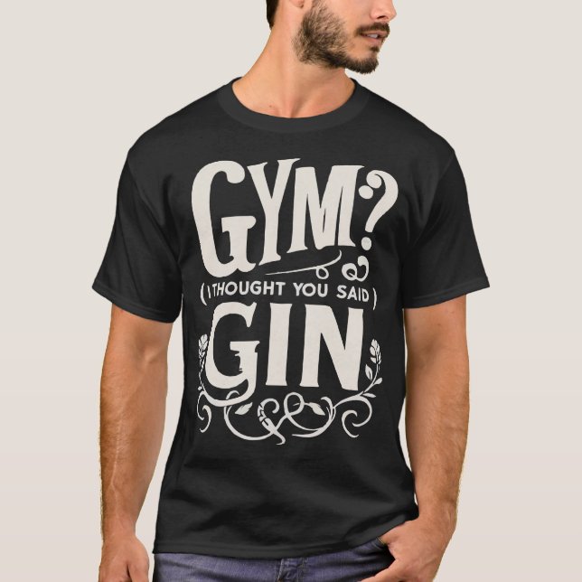 GYM? ICH DACHTE, DU SAGST GIN T-Shirt (Vorderseite)