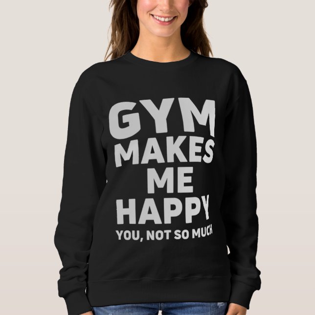 Gym make me happy, Funny weightlifting Bodybuildin Sweatshirt (Vorderseite)