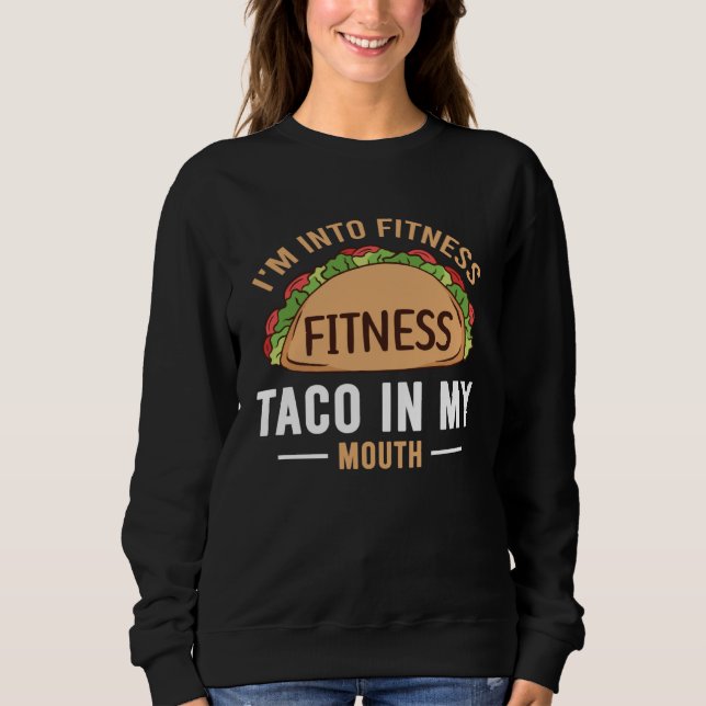 Gym Taco  I m Into Fitness Taco in My Mouth  1 Sweatshirt (Vorderseite)