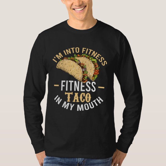 Gym Taco  I m Into Fitness Taco in My Mouth  7 T-Shirt (Vorderseite)