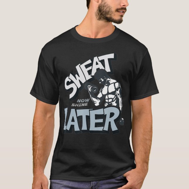 Gym Workout - Bodybuilder - Sweat Now Shine T-Shirt (Vorderseite)