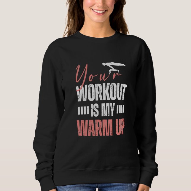 Gymnast Gymnastics Your Workout is my Warm up  2 Sweatshirt (Vorderseite)