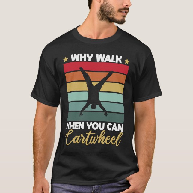 Gymnastic Why Walk When You Can Cartwheel T-Shirt (Vorderseite)