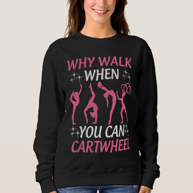 Gymnastics  Tumbling Why Walk When You Can Cartwhe Sweatshirt (Vorderseite)