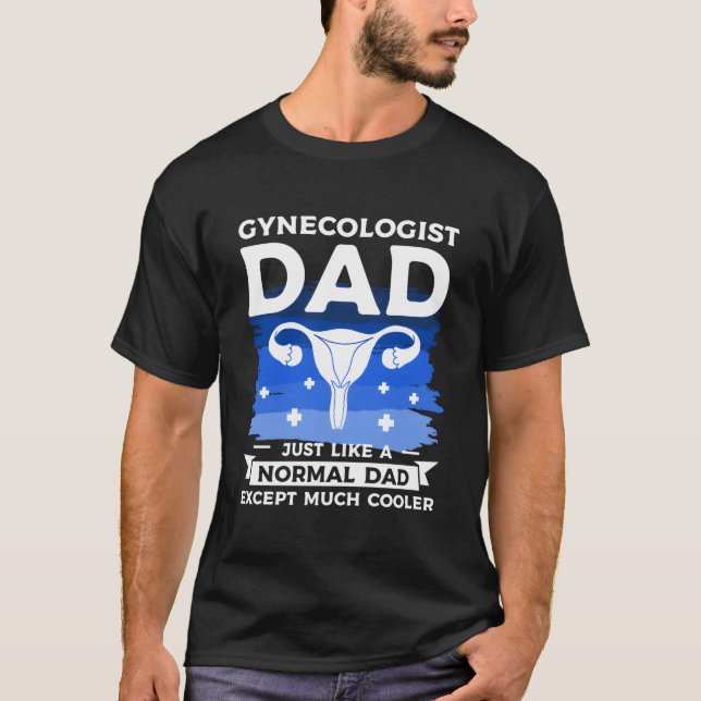 Gynecologist Dad Just Like A Normal Dad Except Muc T-Shirt (Vorderseite)