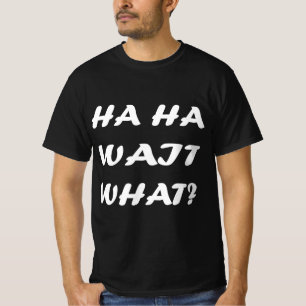 Ha Ha Wait Was T-Shirt