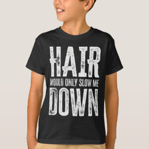 Haare würden mich nur langsamer machen Lustig T-Shirt
