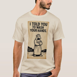 HABE DIR GESAGT, DU SOLLST DEINE HÄNDE WASCHEN T-Shirt