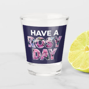 "Habe einen rosigen Tag" Grafik Schnapsglas