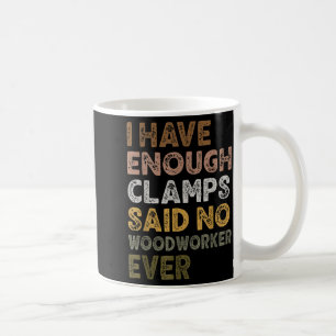Habe genug Klemmen sagte Holzbearbeiter Holzbearbe Kaffeetasse