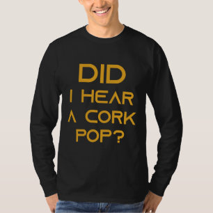 Habe ich einen Cork Pop Wein Kurze Ideen gehört? T-Shirt