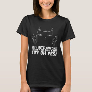Habe ich heute jemanden beibeißen nein gewollt, oh T-Shirt