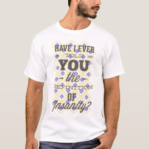Habe ich Ihnen jemals die Definition von Wahnsinn T-Shirt