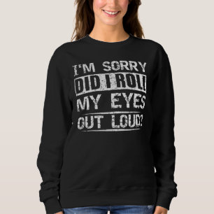 Habe ich meine Augen aus lautem Abschlag sarkastis Sweatshirt