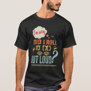 Habe ich meine Augen laut verdreht sarkastisch T-Shirt