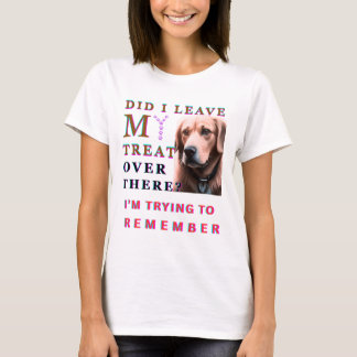 Habe ich meine Belohnung dort gelassen T-Shirt