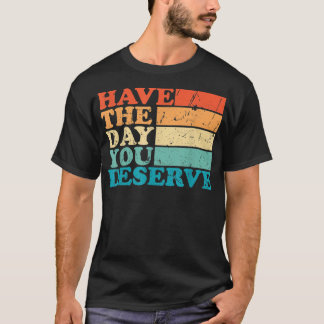haben den Tag, den Sie verdienen Meme Funny Spaß S T-Shirt