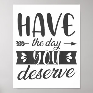 Haben Sie den Tag, den Sie verdienen Motivationssp Poster