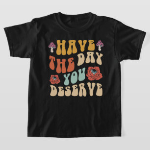 Haben Sie den Tag, den Sie verdienen Motivierend T-Shirt
