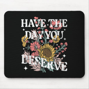 Haben Sie den Tag, den Sie verdienen Sonnenblumen Mousepad