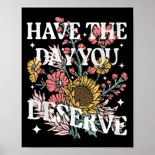Haben Sie den Tag, den Sie verdienen Sonnenblumen  Poster