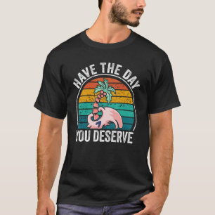 Haben Sie den Tag, den Sie verdienen Sprichwort Co T-Shirt