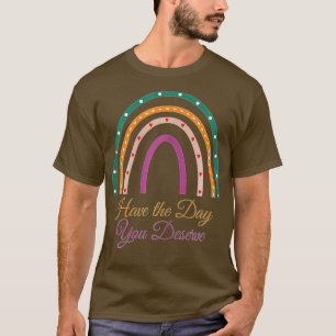 Haben Sie den Tag, den Sie verdienen Sprichwort Co T-Shirt