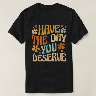 Haben Sie den Tag, den Sie verdienen Vintage Motiv T-Shirt