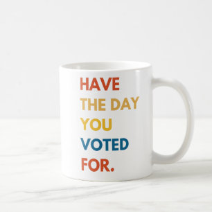 Haben Sie den Tag, für den Sie gestimmt haben? Kaffeetasse