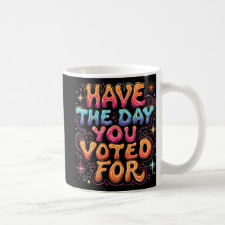 Haben Sie den Tag, für den Sie gestimmt haben Kaffeetasse