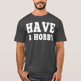 Haben Sie eine Hobby Shirt Motivation Inspiration