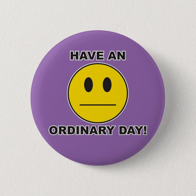 haben Sie einen gewöhnlichen Tag! Button (Vorderseite)