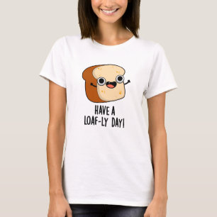 Haben Sie einen Laib-fulllen Tag Lustige Brot-Wort T-Shirt