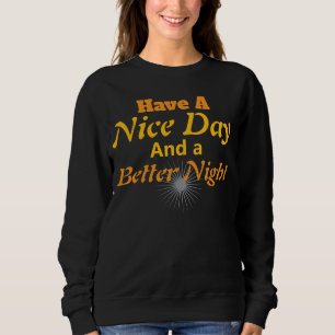 Haben Sie einen schönen Tag & eine bessere Nacht Sweatshirt
