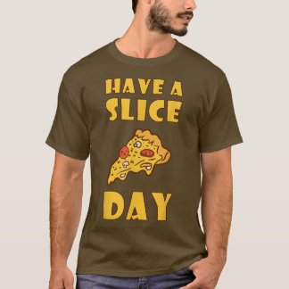 Haben Sie einen Slice Day Pizza Essen Junk Food T- T-Shirt