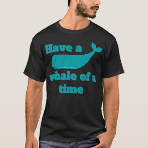 Haben Sie einen Wal einer Zeit Whale Zitat Pun Gre T-Shirt