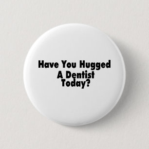 Haben Sie heute umarmt einem Zahnarzt Button