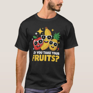 Haben Sie Ihre Früchte genommen T-Shirt