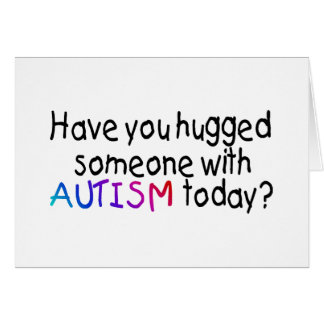 Haben Sie jemand mit Autismus heute umarmt?