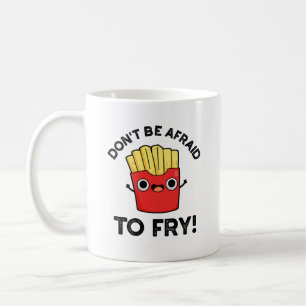 Haben Sie keine Angst davor, lustige Pommes Frites Kaffeetasse
