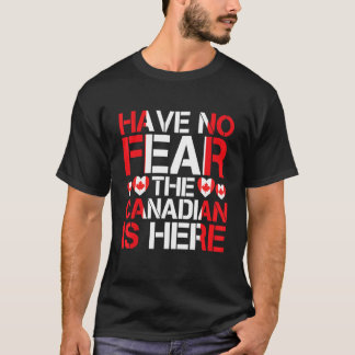 Haben Sie keine Angst, der Kanadier ist hier Kanad T-Shirt
